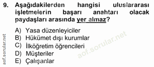 9. soru: Aşağıdakilerden hangisi uluslararası işletmelerin başarı anahtarı olacak paydaşları arasında yer almaz? A) Yasa düzen…