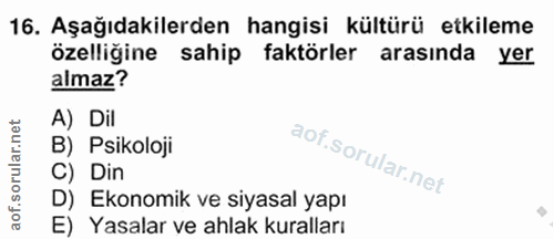 16. soru: Aşağıdakilerden hangisi kültürü etkileme özelliğine sahip faktörler arasında yer almaz? A) Dil B) Psikoloji C) Din D)…