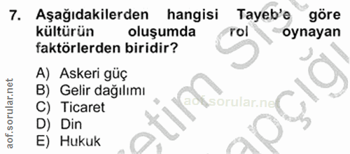 7. soru: Aşağıdakilerden hangisi Tayeb'e göre kültürün oluşumda rol oynayan faktörlerden biridir? A) Askeri güç B) Gelir dağıl…