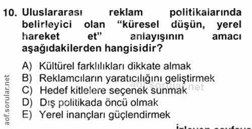 10. soru: Uluslararası reklam politikalarında belirleyici olan "küresel düşün, yerel hareket et" anlayışının amacı aşağıdakiler…