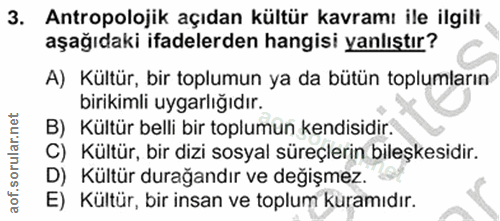 3. soru: Antropolojik açıdan kültür kavramı ile ilgili aşağıdaki ifadelerden hangisi yanlıştır? A) Kültür, bir toplumun ya da…