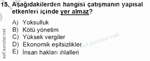 15. soru: Aşağıdakilerden hangisi çatışmanın yapısal etkenleri içinde yer almaz? A) Yoksulluk B) Kötü yönetim C) Yüksek vergile…