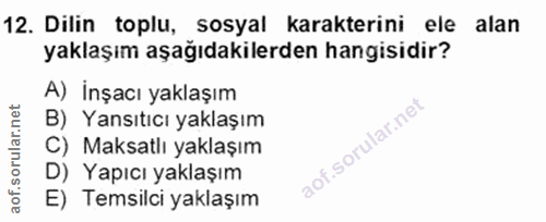 12. soru: Dilin toplu, sosyal karakterini ele alan yaklaşım aşağıdakilerden hangisidir? A) İnşacı yaklaşım B) Yansıtıcı yaklaşı…