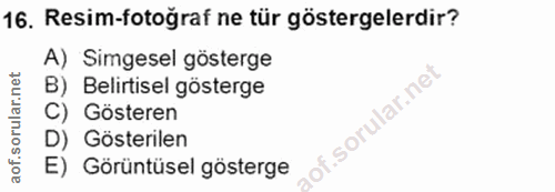 16. soru: Resim-fotoğraf ne tür göstergelerdir? A) Simgesel gösterge B) Belirtisel gösterge C) Gösteren D) Gösterilen E) Görünt…