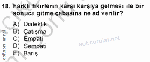 18. soru: Farklı fikirlerin karşı karşıya gelmesi ile bir sonuca gitme çabasina ne ad verilir? A) Dilektik B) Çatışma C) Empati…