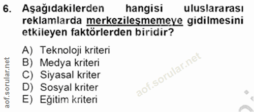 6. soru: Aşağıdakilerden hangisi uluslararası reklamlarda merkezileşmemeye gidilmesini etkileyen faktörlerden biridir? A) Tekn…