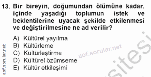 13. soru: Bir bireyin, doğumundan ölümüne kadar, içinde yaşadığı toplumun istek ve beklentilerine uyacak şekilde etkilenmesi ve…