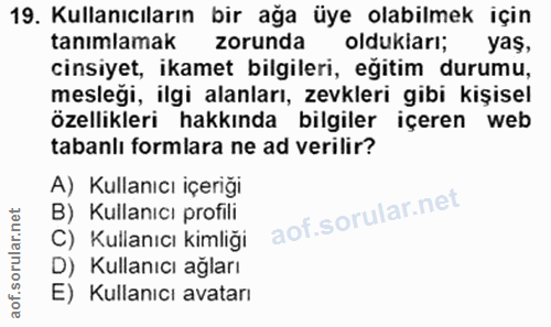19. soru: Kullanıcıların bir ağa üye olabilmek için tanımlamak zorunda oldukiarı; yaş, cinsiyet, ikamet bilgileri, eğitim durum…