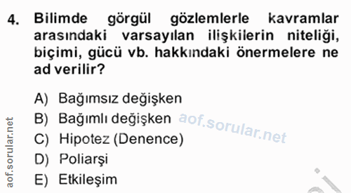 4. soru: Bilimde görgül gözlemlerle kavramlar arasındaki varsayılan ilişkilerin niteliği, biçimi, gücü vb. hakkındaki önermele…