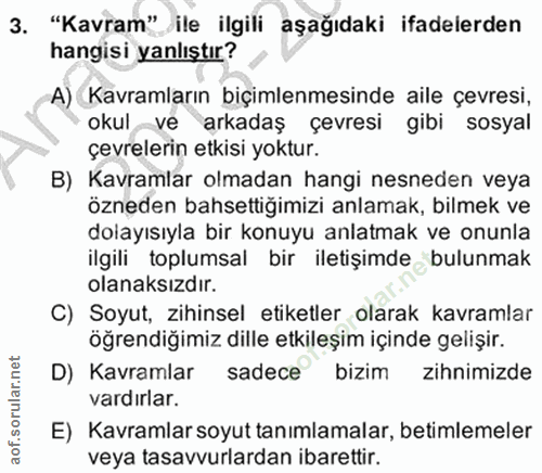 3. soru: "Kavram" ile ilgili aşağıdaki ifadelerden hangisi yanlıştır? A) Kavramların biçimlenmesinde aile çevresi, okul ve ark…