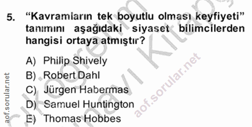 5. soru: "Kavramların tek boyutlu olması keyfiyeti" tanımını aşağıdaki siyaset bilimcilerden hangisi ortaya atmıştır? A) Phili…