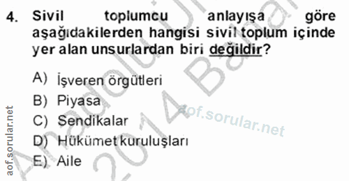 4. soru: Sivil toplumcu anlayışa göre aşağıdakilerden hangisi sivil toplum içinde yer alan unsurlardan biri değildir? A) işver…