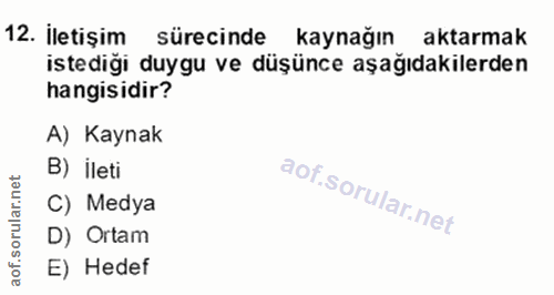 12. soru: İletişim sürecinde kaynağın aktarmak istediği duygu ve düşünce aşağıdakilerden hangisidir? A) Kaynak B) İleti C) Medy…