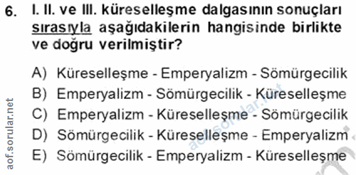 6. soru: I. II. ve IlI. Küreselleşme dalgasının sonuçları sırasıyla aşağıdakilerin hangisinde birlikte ve doğru verilmiştir? A…