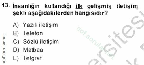13. soru: İnsanlığın kullandığı ilk gelişmiş iletiş im şekli aşağıdakilerden hangisidir? A) Yazılı iletişim ites B) Telefon aof…