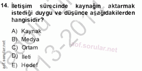 14. soru: İletişim sürecinde kaynağın , aktarmak istediği duygu ve düşünçe aşağıdakilerden hangisidir? A) Kaynak B) Medya C) Or…