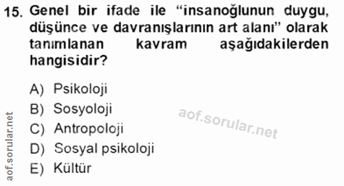 15. soru: Genel bir ifade ile "insanoğlunun duygu, düşünce ve davranışlarının art alanı" olarak tanımlanan kavram aşağıdakilerd…
