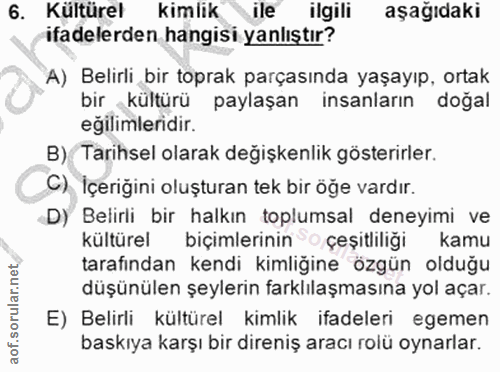 6. soru: Kültürel kimlik ile ilgili aşağıdaki ifadelerden hangisi yanlıştır? A) Belirli bir toprak parçasında yaşayıp, ortak b…