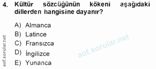 4. soru: Kültür sözcüğünün kökeni aşağıdaki dillerden hangisine dayanır? A) Almanca B) Latince C) Fransizca D) Ingilizce E) Yu…
