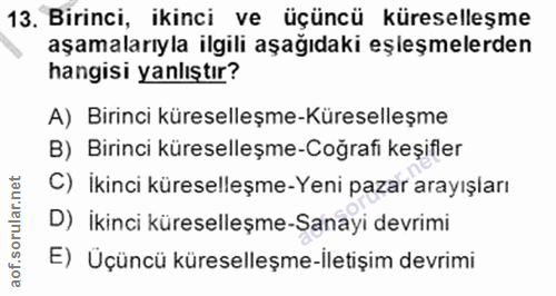 13. soru: Birinci, ikinci ve üçüncü küreselleşme aşamalarıyla ilgili aşağıdaki eşleşmelerden hangisi yanlıştır? A) Birinci küre…