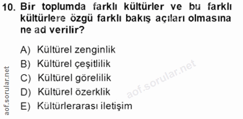 10. soru: Bir toplumda farklı kültürler ve bu farklı kültürlere özgü farklı bakış açıları olmasına ne ad verilir? A) Kültürel z…