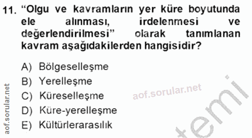 11. soru: "Olgu ve kavramların yer küre boyutunda ele alınması, irdelenmesi ve değerlendirilmesi" olarak tanimlanan kavram aşağ…