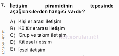 7. soru: İletişim piramidinin tepesinde aşağıdakilerden hangisi vardır? A) Kişiler arası iletişim B) Kültürlerarası iletişim C…
