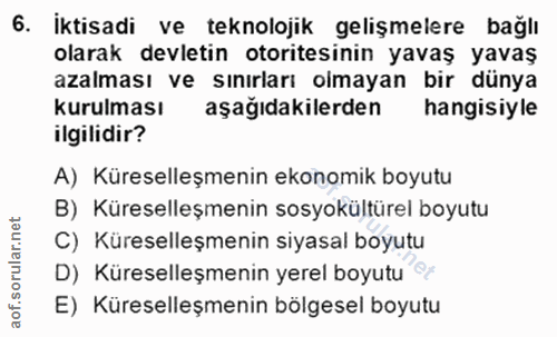 6. soru: İktisadi ve teknolojik gelişmelere bağlı olarak devletin otoritesinin yavaş yavaş azalması ve sınırları olmayan bir d…