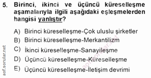 5. soru: Birinci, ikinci ve üçüncü küreselleşme aşamalarıyla ilgili aşağıdaki eşleşmelerden hangisi yanlıştır? A) Birinci küre…