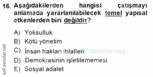16. soru: Aşağıdakilerden hangisi çatışmayı anlamada yararlanılabilecek temel yapısal etkenlerden biri değildir? A) Yoksulluk B…