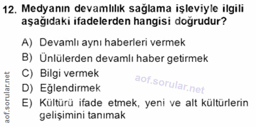 12. soru: Medyanın devamlılık sağlama işleviyle ilgili aşağıdaki ifadelerden hangisi dogrudur? A) Devamlı aynı haberleri vermek…