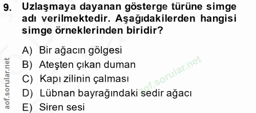 9. soru: Uzlaşmaya dayanan gösterge türüne simge adı verilmektedir. Aşağıdakilerden hangisi simge örneklerinden biridir? A) Bi…
