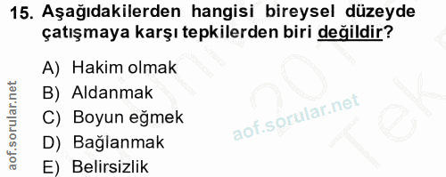 15. soru: Aşağıdakilerden hangisi bireysel düzeyde çatışmaya karşı tepkilerden biri değildir? A) Hakim olmak B) Aldanmak C) Boy…