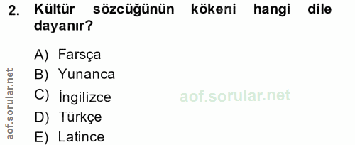2. soru: Kültür sözcüğünün kökeni hangi dile dayanır? A) Farsça rular.n B) Yunanca C) Ingilizce aof.so D) Türkçe E) Latince