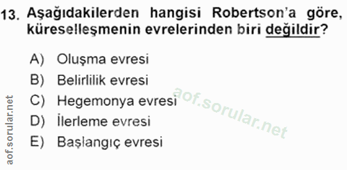 13. soru: Aşağıdakilerden hangisi Robertson'a göre, küreselleşmenin evrelerinden biri değildir? A) Oluşma evresi C) Hegemonya e…