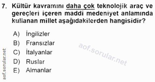 7. soru: Kültür kavramını daha çok teknolojik araç ve gereçleri içeren maddi medeniyet anlamında kullanan millet aşağıdakilerd…