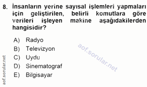 8. soru: Insanların yerine sayısal işlemleri yapmaları için geliştirilen, belirli komutlara göre verileri işleyen makine aşağı…