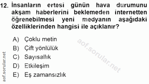 12. soru: Insanların ertesi günün hava durumunu akşam haberlerini beklemeden internetten öğrenebilmesi yeni medyanın aşağıdaki…