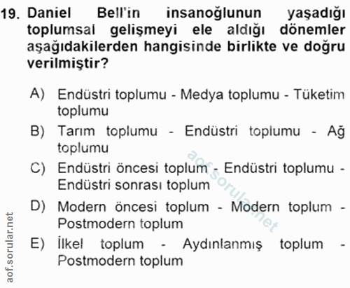 19. soru: Daniel Bell'in insanoğlunun yaşadığı toplumsal gelişmeyi ele aldığı dönemler aşağıdakilerden hangisinde birlikte ve d…