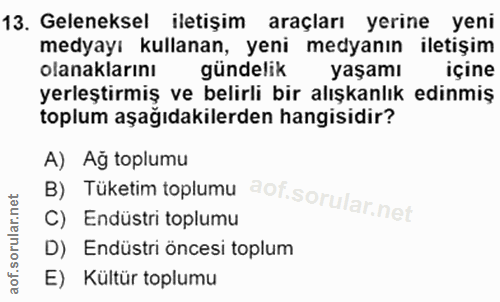 13. soru: Geleneksel iletişim araçları yerine yeni medyayı kullanan, yeni medyanın iletişim olanaklarını gündelik yaşamı içine…
