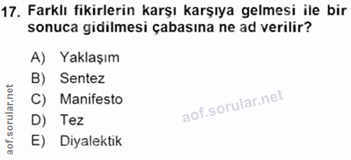 17. soru: Farklı fikirlerin karşı karşıya gelmesi ile bir sonuca gidilmesi çabasına ne ad verilir? A) Yaklaşım B) Sentez C) Man…