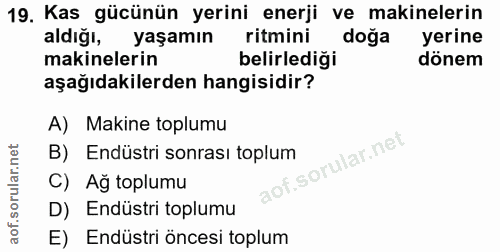 19. soru: Kas gücünün yerini enerji ve makinelerin aldığı, yaşamın ritmini doğa yerine makinelerin belirlediği dönem aşağıdakil…