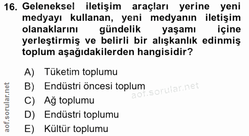 16. soru: Geleneksel iletişim araçları yerine yeni medyayı kullanan, yeni medyanın iletişim olanaklarını gündelik yaşamı içine…