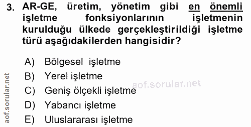 3. soru: AR-GE, üretim, yönetim gibi en önemli işletme fonksiyonlarının işletmenin kurulduğu ülkede gerçekleştirildiği işletme…