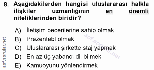 8. soru: Aşağıdakilerden hangisi uluslararası halkla ilişkiler uzmanlığının en önemli niteliklerinden biridir? A) Iletişim bec…