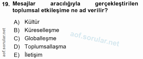19. soru: Mesajlar aracılığıyla gerçekleştirilen toplumsal etkileşime ne ad verilir? A) Kültür B) Küreselleşme C) Globalleşme D…