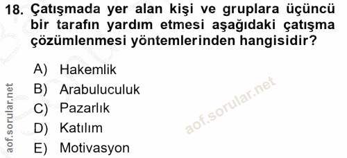 18. soru: Çatışmada yer alan kişi ve gruplara üçüncü bir tarafın yardım etmesi aşağıdaki çatışma çözümlenmesi yöntemlerinden ha…