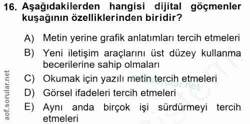16. soru: Aşağıdakilerden hangisi dijital göçmenler kuşağının özelliklerinden biridir? A) Metin yerine grafik anlatımları terci…