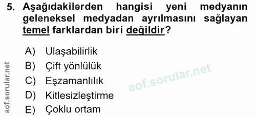 5. soru: Aşağıdakilerden hangisi yeni medyanın geleneksel medyadan ayrılmasını sağlayan temel farklardan biri değildir? A) Ula…