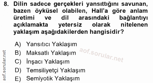 8. soru: Dilin sadece gerçekleri yansıttığını savunan, bazen öyküsel olabilen, Hall'a göre anlam üretimi ve dil arasındaki bağ…